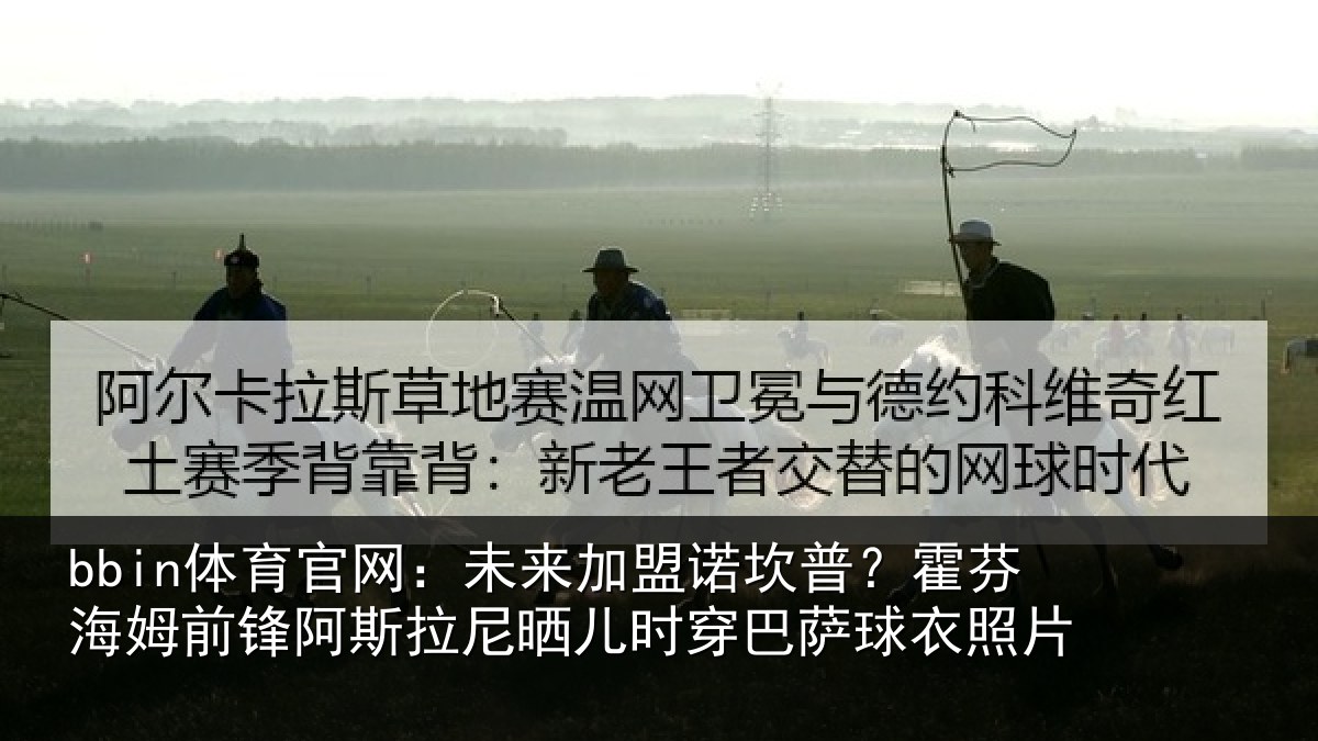 bbin体育官网：未来加盟诺坎普？霍芬海姆前锋阿斯拉尼晒儿时穿巴萨球衣照片