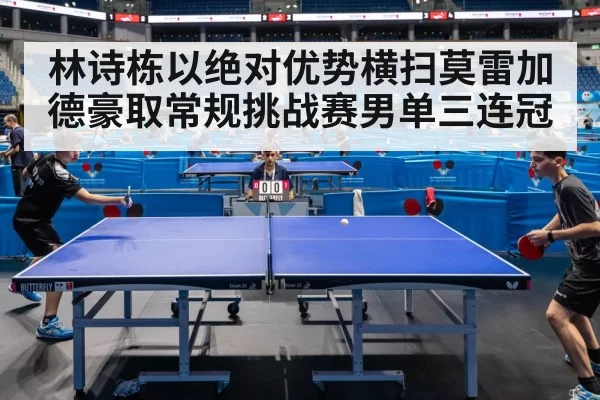 林诗栋以绝对优势横扫莫雷加德豪取常规挑战赛男单三连冠